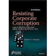 Resisting Corporate Corruption Cases in Practical Ethics From Enron Through The Financial Crisis