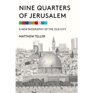 Nine Quarters of Jerusalem A New Biography of the Old City