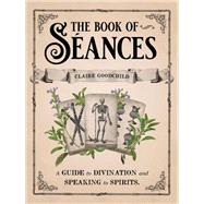 The Book of Séances A Guide to Divination and Speaking to Spirits