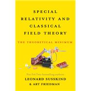 Special Relativity and Classical Field Theory The Theoretical Minimum,9780465093342