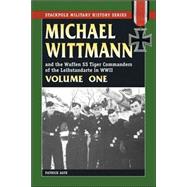 Michael Wittmann & the Waffen SS Tiger Commanders of the Leibstandarte in WWII