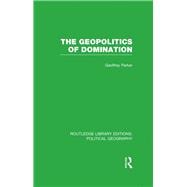 The Geopolitics of Domination (Routledge Library Editions: Political Geography)