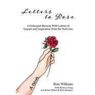 Letters to Rose A Holocaust Memoir With Letters of Impact and Inspiration from the Next Gen