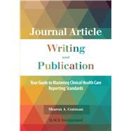 Journal Article Writing and Publication Your Guide to Mastering Clinical Health Care Reporting Standards