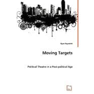 Moving Targets : Political Theatre in a Post-Political Age