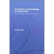 The Politics of Knowledge in Central Asia: Science between Marx and the Market