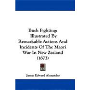 Bush Fighting : Illustrated by Remarkable Actions and Incidents of the Maori War in New Zealand (1873)