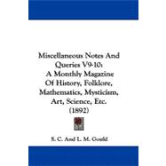 Miscellaneous Notes and Queries V9-10 : A Monthly Magazine of History, Folklore, Mathematics, Mysticism, Art, Science, Etc. (1892)