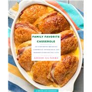 Family Favorite Casserole Recipes 103 Comforting Breakfast Casseroles, Dinner Ideas, and Desserts Everyone Will Love