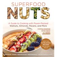 Superfood Nuts A Guide to Cooking with Power-Packed Walnuts, Almonds, Pecans, and More