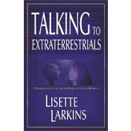 Talking to Extraterrestrials : Communicating with Enlightened Beings