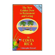 New Golden Door to Retirement and Living in Costa Rica : A Guide to Living and Investing in a Tropical Paradise