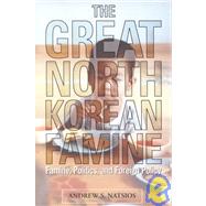 The Great North Korean Famine: Famine, Politics, and  Foreign Policy