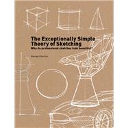 The Exceptionally Simple Theory of Sketching Easy to Follow Tips and Tricks to Make your Sketches Look Beautiful