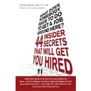 What Does Somebody Have to Do to Get A Job Around Here? 44 Insider Secrets That Will Get You Hired