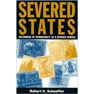 Severed States Dilemmas of Democracy in a Divided World
