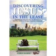 Discovering Jesus in the Least Inspirational Reflections from my 25 years of front line service to Chicago's homeless community
