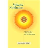 Vedantic Meditation Lighting the Flame of Awareness