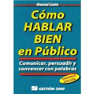 Como Hablar Bien En Publico / How to Speak Well in Public: Comunicar, Persuadir Y Convencer Con Palabras / Communicate, Persuade and Convince With Words