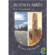 Buenos Aires la ciudad/ Buenos Aires the City: Breve Historia/ Brief History