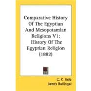 Comparative History of the Egyptian and Mesopotamian Religions V1 : History of the Egyptian Religion (1882)