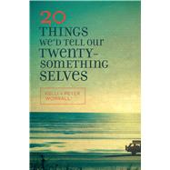 20 Things We'd Tell Our Twentysomething Selves
