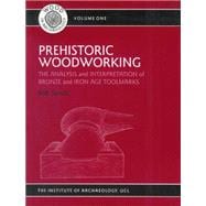 Prehistoric Woodworking: The Analysis and Interpretation of Bronze and Iron Age Toolmakers