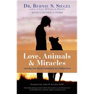 Love, Animals, and Miracles Inspiring True Stories Celebrating the Healing Bond