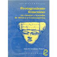 Protagonismo femenino en cuentos y leyendas de Mexico Y Centroamerica / Feminine Prominence in Stories and Legends of Mexico and Central America