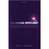 The Moving Spotlight An Essay on Time and Ontology