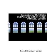 Catalogue of the Books and Pictures in the Friends' Institute, London