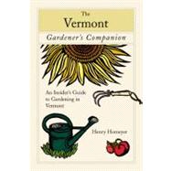Vermont Gardener's Companion An Insider's Guide to Gardening in the Green Mountain State
