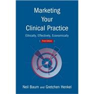 Marketing Your Clinical Practice : Ethically, Effectively, Economically