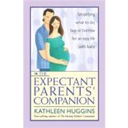 The Expectant Parents' Companion Simplifying What to Do, Buy, or Borrow for an Easy Life With Baby