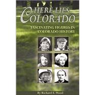 Here Lies Colorado: Fascinating Figures in Colorado History