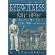 Eyewitness to War in Virginia, 1861-1865 : The Civil War Diary of John William Peyton