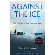 Against the Ice The Classic Arctic Survival Story