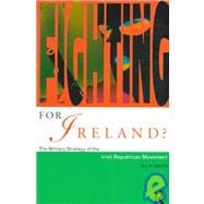 Fighting for Ireland?: The Military Strategy of the Irish Republican Movement