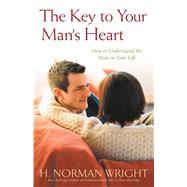 The Key to Your Man's Heart How to Understand the Man in Your Life