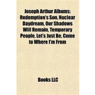 Joseph Arthur Albums : Redemption's Son, Nuclear Daydream, Our Shadows Will Remain, Temporary People, Let's Just Be, Come to Where I'm From