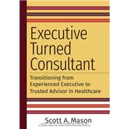 Executive Turned Consultant: Transitioning from Experienced Executive to Trusted Advisor in Healthcare