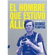 El hombre que estuvo allí Lo mejor de George Plimpton