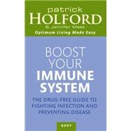Boost Your Immune System The Drug-free Guide to Fighting Infection and Preventing Disease