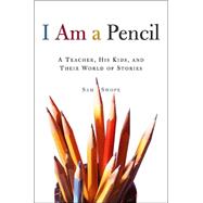 I Am a Pencil A Teacher, His Kids, and Their World of Stories