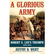 A Glorious Army; Robert E. Lee's Triumph, 1862-1863