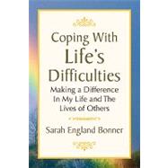 Coping with Life's Difficulties : Making a Difference in My Life and the Lives of Others
