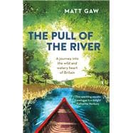 The Pull of the River A Journey Into the Wild and Watery Heart of Britain