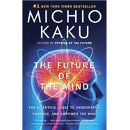 The Future of the Mind The Scientific Quest to Understand, Enhance, and Empower the Mind