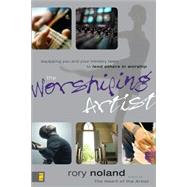 Worshiping Artist : Equipping You and Your Ministry Team to Lead Others in Worship