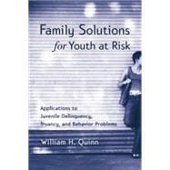 Family Solutions for Youth at Risk: Applications to Juvenile Delinquency, Truancy, and Behavior Problems